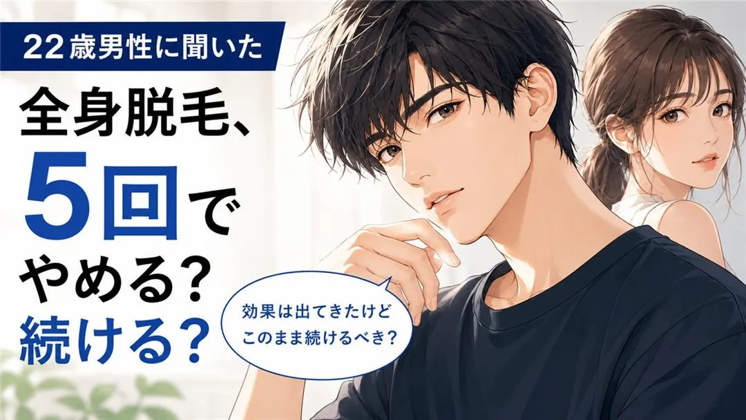【取材】22歳男性に聞いた「全身脱毛、5回でやめる？続ける？」